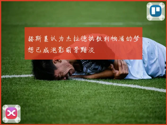 赫斯基认为杰拉德执教利物浦的梦想已成泡影前景黯淡